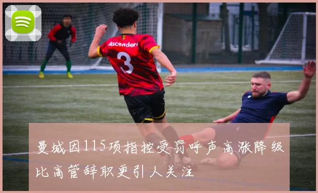 曼城因115项指控受罚呼声高涨降级比高管辞职更引人关注